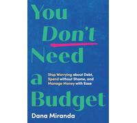 You Don't Need a Budget: Stop Worrying about Debt, Spend without Shame, and Manage Money with Ease