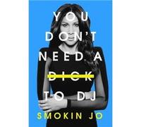 You Dont Need a Dick to DJ by Smokin Jo Smokin Jo (Auteur)