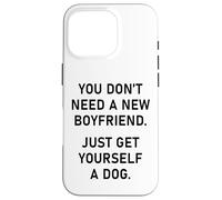 You Don't Need a New Boyfriend, Just Get Yourself a Dog Coque pour iPhone 16 Pro