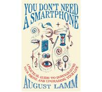 You Don't Need A Smartphone A practical guide to downgrading your phone and upgrading your life - August Lamm - Monoray - ebook (ePub) - Livre