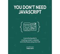 You Don't Need JavaScript A practical guide to creating modern websites and interfaces using only CSS - Theo Soti - Packt Publishing - ebook (ePub) - Livre