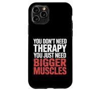 You Don't Need Therapy You Just Need Bigger Muscles |- Coque pour iPhone 11 Pro