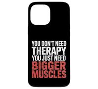 You Don't Need Therapy You Just Need Bigger Muscles |- Coque pour iPhone 13 Pro Max
