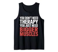 You Don't Need Therapy You Just Need Bigger Muscles |- Débardeur
