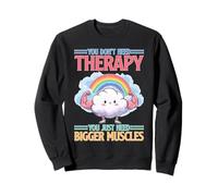You Don't Need Therapy You Just Need Bigger Muscles Sweatshirt