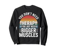 You Don't Need Therapy You Just Need Bigger Muscles - Sweatshirt