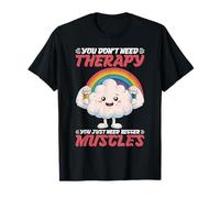 You Don't Need Therapy You Just Need Bigger Muscles - T-Shirt