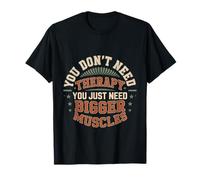 You Don't Need Therapy You Just Need Bigger Muscles - T-Shirt
