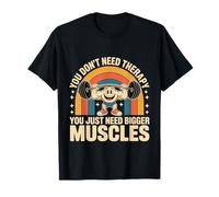 You Don't Need Therapy You Just Need Bigger Muscles - T-Shirt