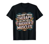 You Don't Need Therapy You Just Need Bigger Muscles |- T-Shirt