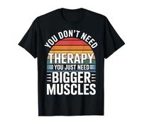 You Don't Need Therapy You Just Need Bigger Muscles - T-Shirt