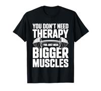 You Don't Need Therapy You Just Need Bigger Muscles - T-Shirt