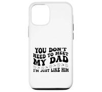 You Don't Need to Meet My Dad I'm Just Like Him Funny Coque pour iPhone 12/12 Pro