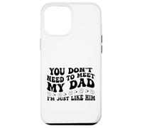 You Don't Need to Meet My Dad I'm Just Like Him Funny Coque pour iPhone 12 Pro Max