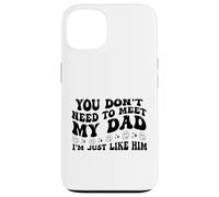 You Don't Need to Meet My Dad I'm Just Like Him Funny Coque pour iPhone 13