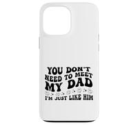 You Don't Need to Meet My Dad I'm Just Like Him Funny Coque pour iPhone 13 Pro Max