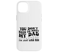 You Don't Need to Meet My Dad I'm Just Like Him Funny Coque pour iPhone 14 Plus