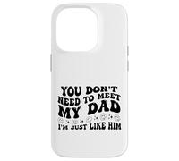 You Don't Need to Meet My Dad I'm Just Like Him Funny Coque pour iPhone 14 Pro
