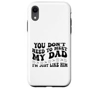 You Don't Need to Meet My Dad I'm Just Like Him Funny Coque pour iPhone XR
