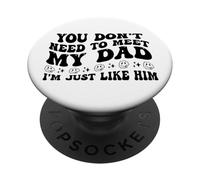 You Don't Need to Meet My Dad I'm Just Like Him Funny PopSockets PopGrip Adhésif