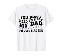 You Don't Need to Meet My Dad I'm Just Like Him Funny T-Shirt