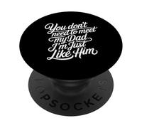 You Don't Need to Meet My Dad I'm Just Like Him - PopSockets PopGrip Adhésif