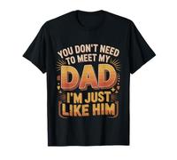 You Don't Need to Meet My Dad I'm Just Like Him |- T-Shirt