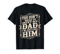 You Don't Need to Meet My Dad I'm Just Like Him - T-Shirt