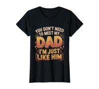 You Don't Need to Meet My Dad I'm Just Like Him |- T-Shirt Graphique avec Valeur