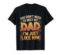 You Don't Need to Meet My Dad I'm Just Like Him |- T-Shirt Graphique avec Valeur