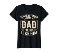 You Don't Need to Meet My Dad I'm Just Like Him - T-Shirt Graphique avec Valeur