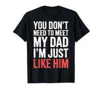 You Don't Need to Meet My Dad I'm Just Like Him - T-Shirt Graphique avec Valeur