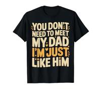 You Don't Need to Meet My Dad I'm Just Like Him - T-Shirt Graphique avec Valeur