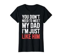 You Don't Need to Meet My Dad I'm Just Like Him - T-Shirt Graphique avec Valeur
