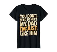 You Don't Need to Meet My Dad I'm Just Like Him - T-Shirt Graphique avec Valeur