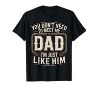 You Don't Need to Meet My Dad I'm Just Like Him - T-Shirt Graphique avec Valeur