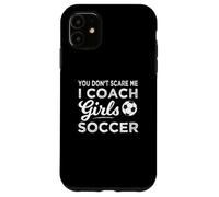 You Don't Scare Me I Coach Girls Soccer Coach Coque pour iPhone 11