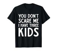 You Don't Scare Me I Have 3 Three Kids Funny Mom Dad T-Shirt