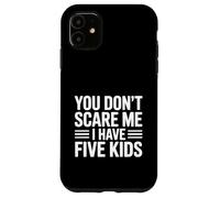 « You Don't Scare Me I Have Five Kids » Coque pour iPhone 11