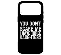You Don't Scare Me I Have Three Daughters - Parent drôle Coque pour iPhone 17 Pro Max