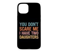 You Don't Scare Me I Have Two Daughters - Parent drôle Coque pour iPhone 15 Plus