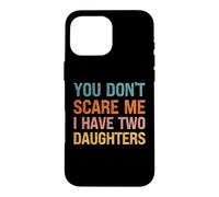 You Don't Scare Me I Have Two Daughters - Parent drôle Coque pour iPhone 16 Pro Max