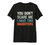 You Don't Scare Me I Have Two Daughters - Parent drôle T-Shirt Haut de Gamme
