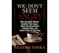You Don't Seem Angry: Why Agreeable Women Swallow Their Anger, Where the Resentment Actually Goes, and What It Costs to Stay Easy