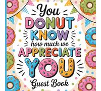 You Donut Know How Much We Appreciate You Guest Book: Appreciation Party Sign-in Keepsake for a Sweet Themed Celebration With Gift Tracker & Photo Album for Lasting memory Keepsake