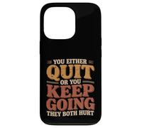 You Either Quit Or You Keep Going They Both Hurt |- Coque pour iPhone 13 Pro