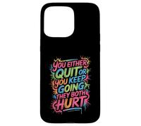 You Either Quit Or You Keep Going They Both Hurt - Coque pour iPhone 15 Pro Max