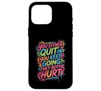 You Either Quit Or You Keep Going They Both Hurt - Coque pour iPhone 16 Pro Max