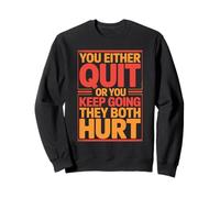 You Either Quit Or You Keep Going They Both Hurt Sweatshirt