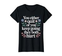 You Either Quit Or You Keep Going They Both Hurt - T-Shirt Graphique avec Valeur